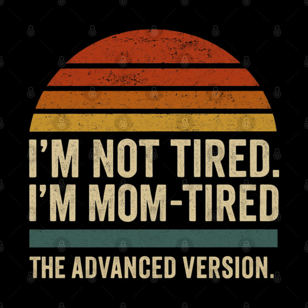 I’m Not Tired I’m Mom-Tired The Advanced Version Funny Retro Mom Design by Anne Lee