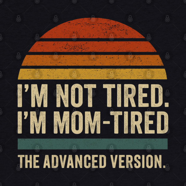I’m Not Tired I’m Mom-Tired The Advanced Version Funny Retro Mom Design by Anne Lee