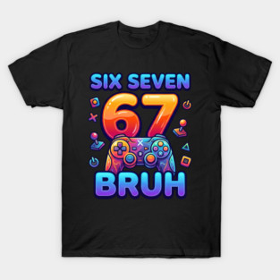 Six Seven 67 Bruh Gamer Birthday T-Shirt