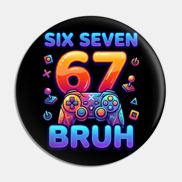 Six Seven 67 Bruh Gamer Birthday Pin by ArtistTee ⭐⭐⭐⭐⭐