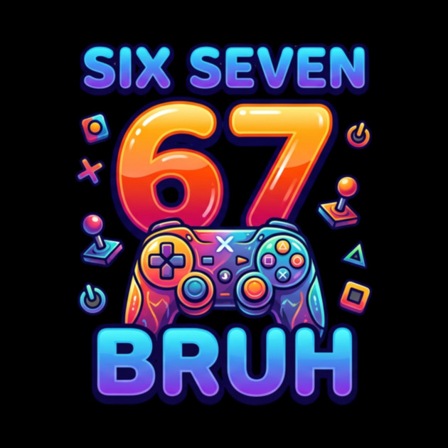 Six Seven 67 Bruh Gamer Birthday by ArtistTee ⭐⭐⭐⭐⭐