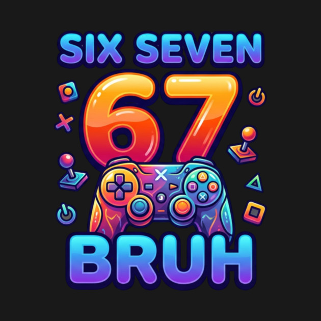 Six Seven 67 Bruh Gamer Birthday by ArtistTee ⭐⭐⭐⭐⭐