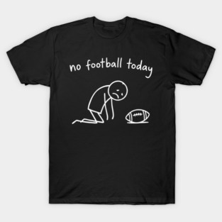 No Football Today Disappointed Sports Fan T-Shirt