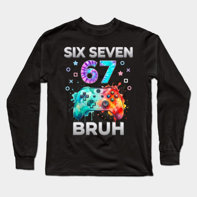 Six Seven 67 Bruh Gamer Birthday Long Sleeve T-Shirt by ArtistTee ⭐⭐⭐⭐⭐