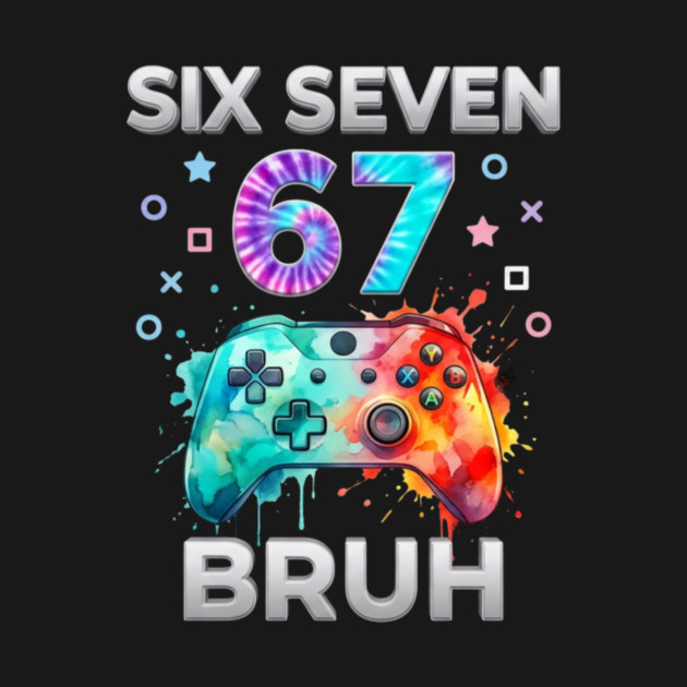 Six Seven 67 Bruh Gamer Birthday by ArtistTee ⭐⭐⭐⭐⭐