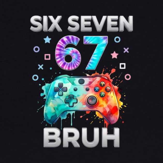 Six Seven 67 Bruh Gamer Birthday by ArtistTee ⭐⭐⭐⭐⭐