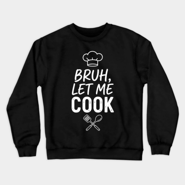 Bruh, Let Me Cook Chef Kitchen Humor Crewneck Sweatshirt by ArtistTee ⭐⭐⭐⭐⭐