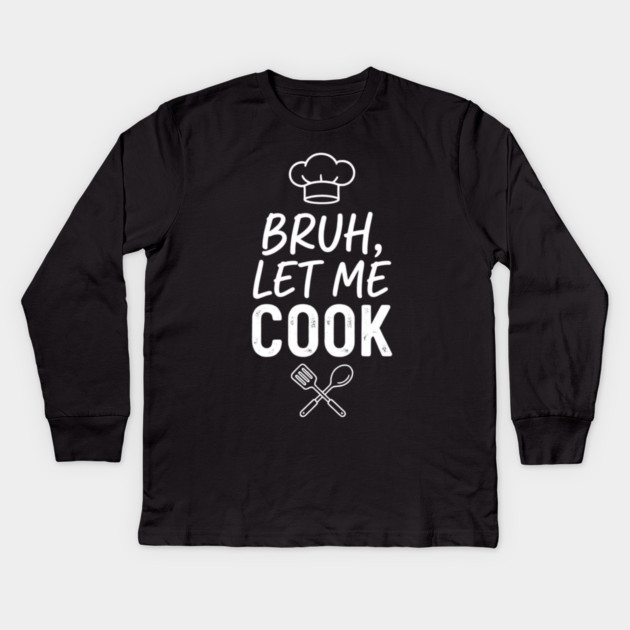 Bruh, Let Me Cook Chef Kitchen Humor Kids Long Sleeve T-Shirt by ArtistTee ⭐⭐⭐⭐⭐