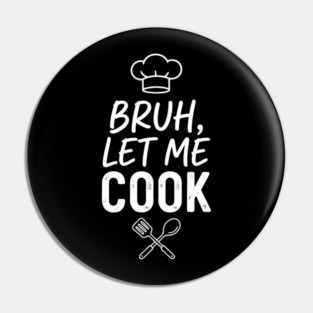 Bruh, Let Me Cook Chef Kitchen Humor Pin
