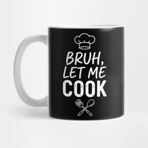 Bruh, Let Me Cook Chef Kitchen Humor by ArtistTee ⭐⭐⭐⭐⭐