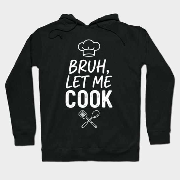 Bruh, Let Me Cook Chef Kitchen Humor Hoodie by ArtistTee ⭐⭐⭐⭐⭐
