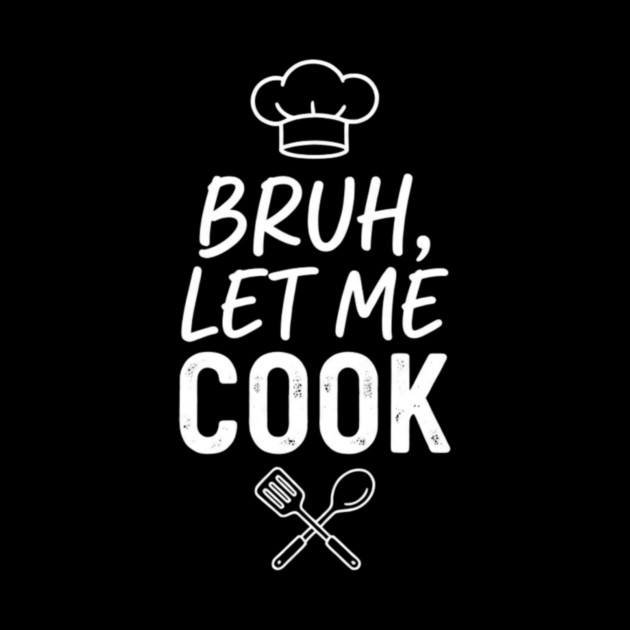 Bruh, Let Me Cook Chef Kitchen Humor by ArtistTee ⭐⭐⭐⭐⭐