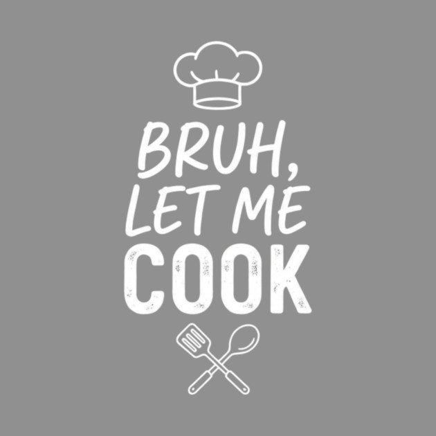 Bruh, Let Me Cook Chef Kitchen Humor by ArtistTee ⭐⭐⭐⭐⭐