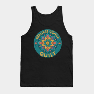Quilters Gonna Quilt Sewing Craft Hobby Tank Top