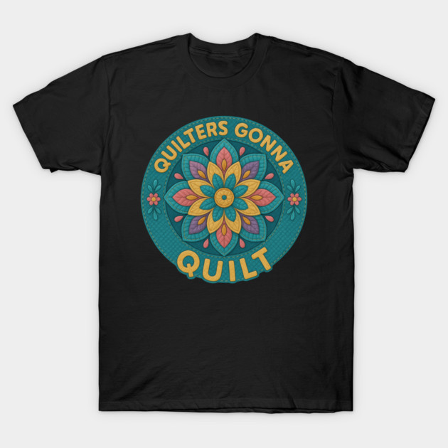 Quilters Gonna Quilt Sewing Craft Hobby T-Shirt by ArtistTee ⭐⭐⭐⭐⭐