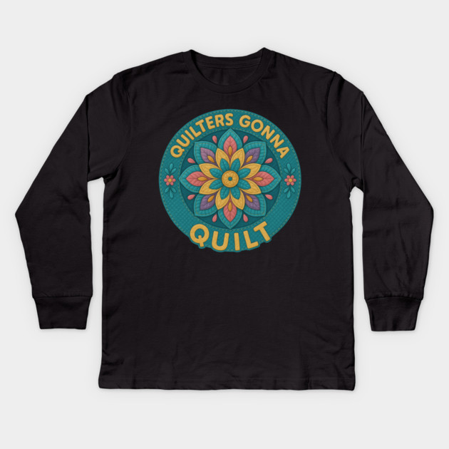 Quilters Gonna Quilt Sewing Craft Hobby Kids Long Sleeve T-Shirt by ArtistTee ⭐⭐⭐⭐⭐