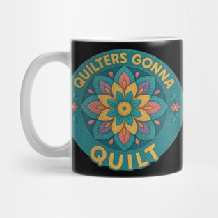 Quilters Gonna Quilt Sewing Craft Hobby Mug