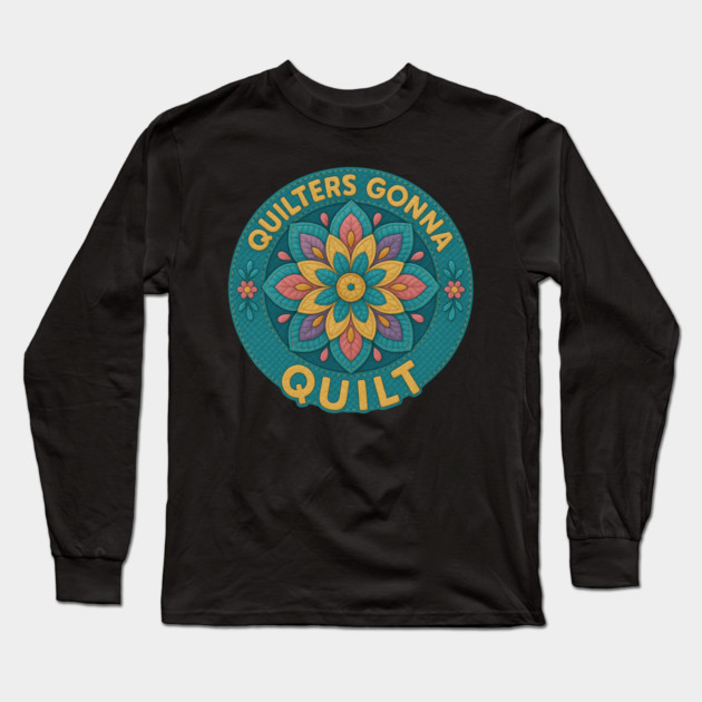 Quilters Gonna Quilt Sewing Craft Hobby Long Sleeve T-Shirt by ArtistTee ⭐⭐⭐⭐⭐