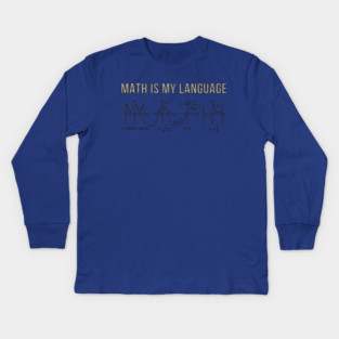 Math Is My Language Mathematics Nerd Kids Long Sleeve T-Shirt
