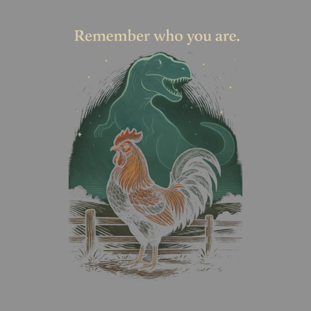 Remember Who You Are Rooster Dinosaur Farm Life by ArtistTee ⭐⭐⭐⭐⭐