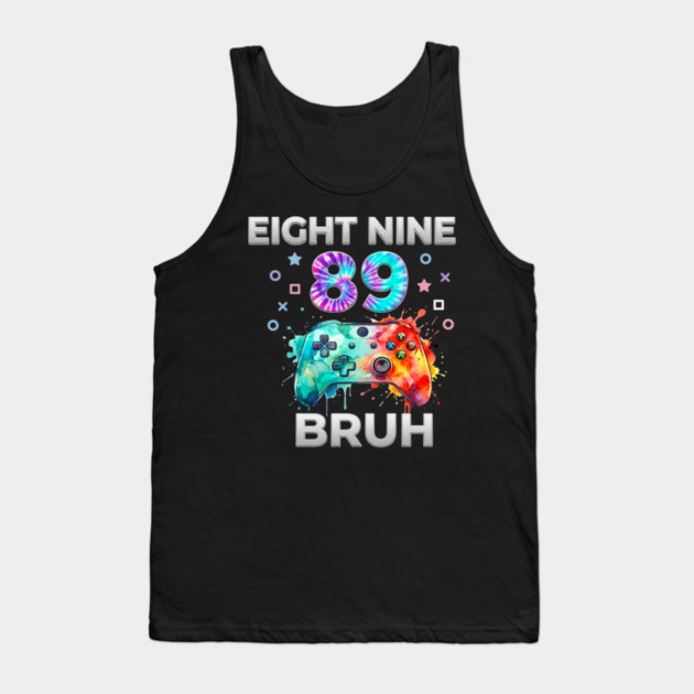 Eight Nine 89 Bruh Gamer Birthday Gift Tank Top by ArtistTee ⭐⭐⭐⭐⭐