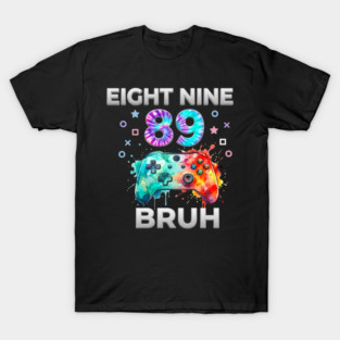 Eight Nine 89 Bruh Gamer Birthday Gift T-Shirt
