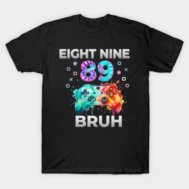 Eight Nine 89 Bruh Gamer Birthday Gift T-Shirt by ArtistTee ⭐⭐⭐⭐⭐