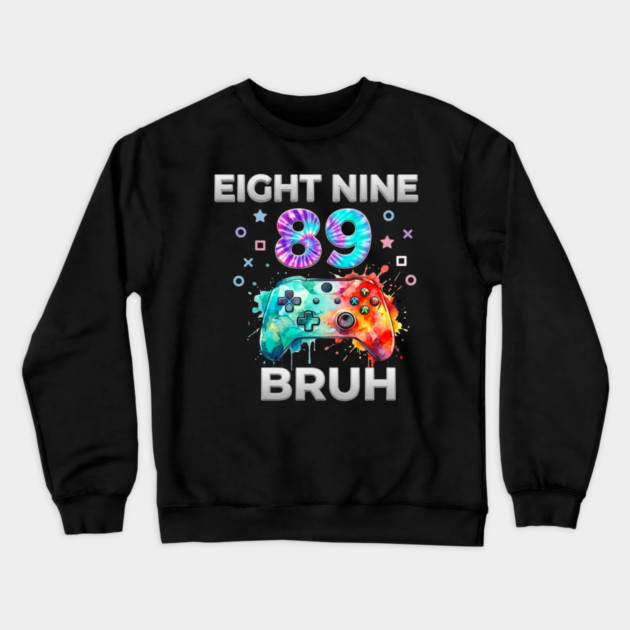 Eight Nine 89 Bruh Gamer Birthday Gift Crewneck Sweatshirt by ArtistTee ⭐⭐⭐⭐⭐