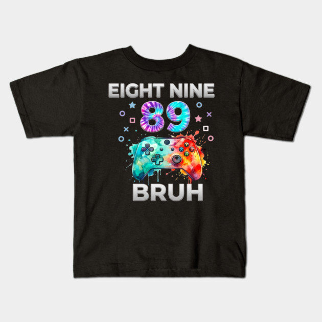 Eight Nine 89 Bruh Gamer Birthday Gift Kids T-Shirt by ArtistTee ⭐⭐⭐⭐⭐