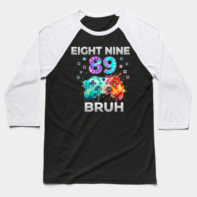 Eight Nine 89 Bruh Gamer Birthday Gift Baseball T-Shirt by ArtistTee ⭐⭐⭐⭐⭐