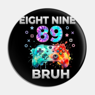Eight Nine 89 Bruh Gamer Birthday Gift Pin