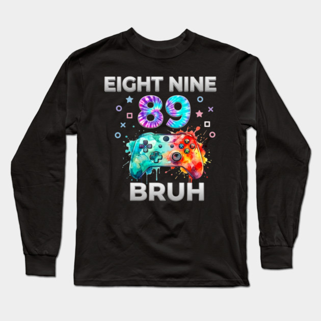 Eight Nine 89 Bruh Gamer Birthday Gift Long Sleeve T-Shirt by ArtistTee ⭐⭐⭐⭐⭐