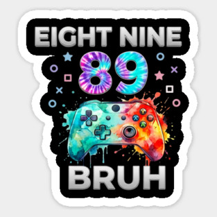 Eight Nine 89 Bruh Gamer Birthday Gift Sticker