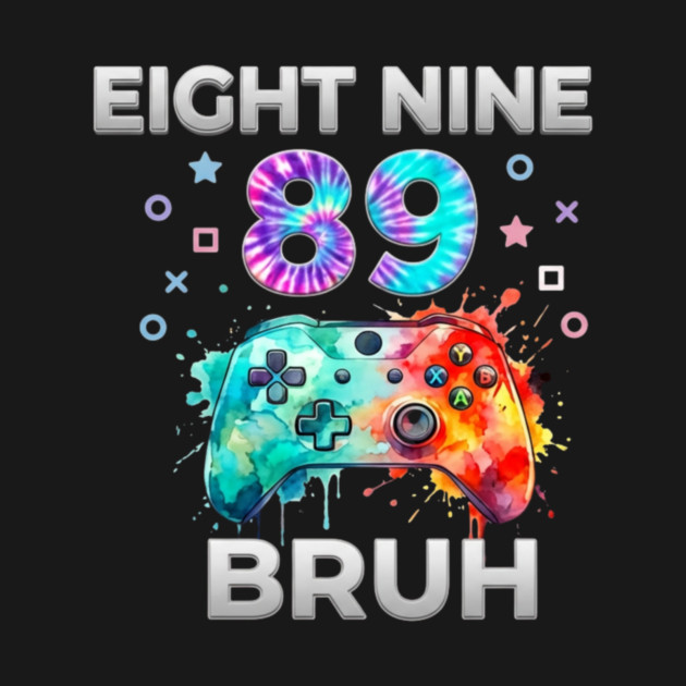 Eight Nine 89 Bruh Gamer Birthday Gift by ArtistTee ⭐⭐⭐⭐⭐