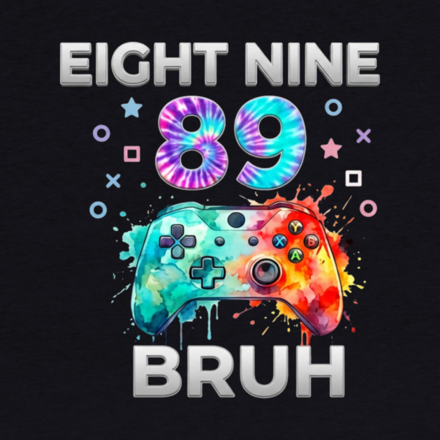 Eight Nine 89 Bruh Gamer Birthday Gift by ArtistTee ⭐⭐⭐⭐⭐