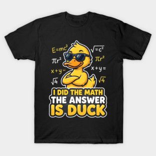 I Did The Math The Answer Is Duck Funny Math Teacher T-Shirt