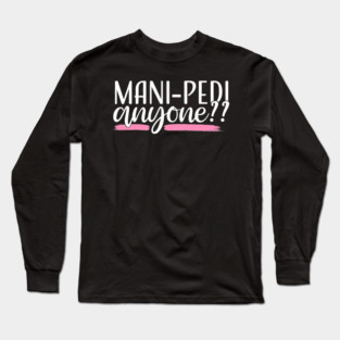 Mani Pedi Anyone Nail Tech Manicurist Salon Spa Long Sleeve T-Shirt