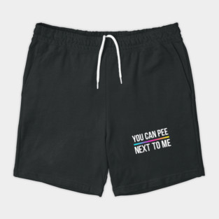 You Can Pee Next To Me Shorts