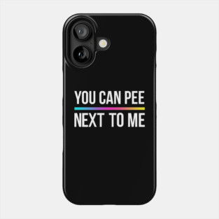 You Can Pee Next To Me Phone Case