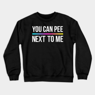 You Can Pee Next To Me Crewneck Sweatshirt