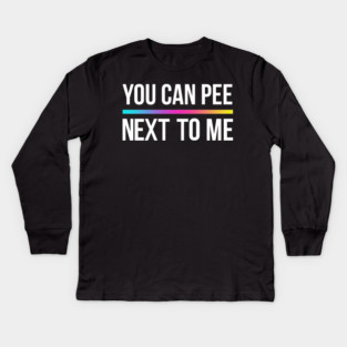 You Can Pee Next To Me Kids Long Sleeve T-Shirt