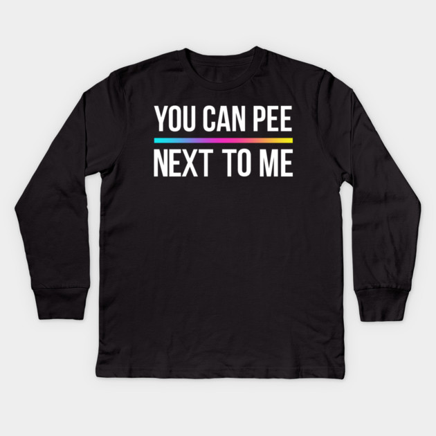 You Can Pee Next To Me Kids Long Sleeve T-Shirt by Shit Post Hero