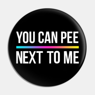 You Can Pee Next To Me Pin