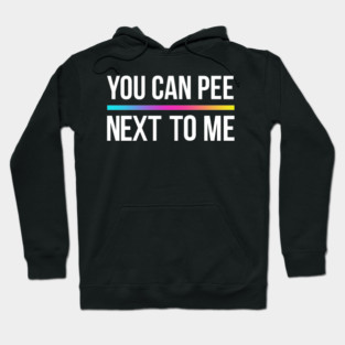 You Can Pee Next To Me Hoodie