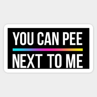You Can Pee Next To Me Magnet