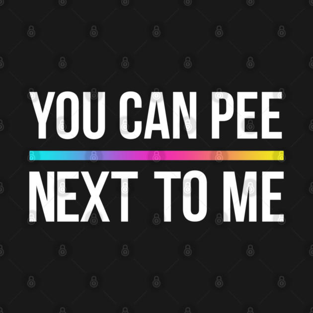You Can Pee Next To Me by Shit Post Hero