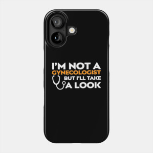 I’m Not a Gynecologist But I’ll Take a Look Phone Case