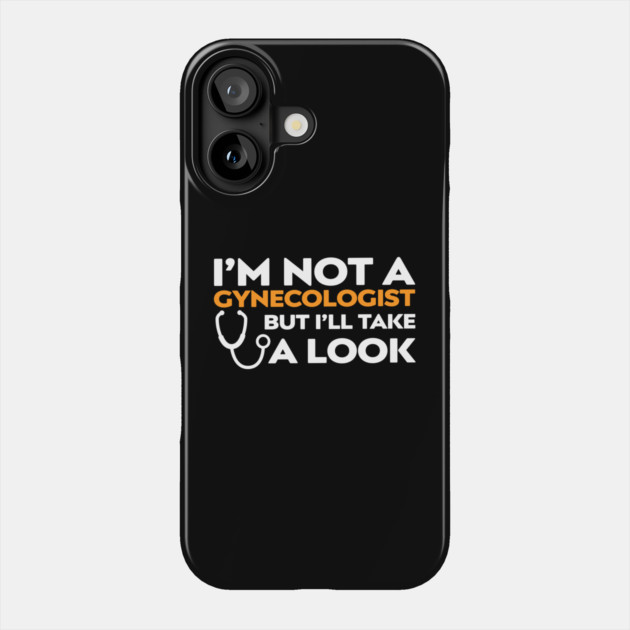 I’m Not a Gynecologist But I’ll Take a Look Phone Case by Shit Post Hero