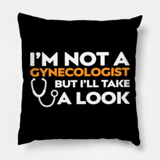 I’m Not a Gynecologist But I’ll Take a Look Pillow