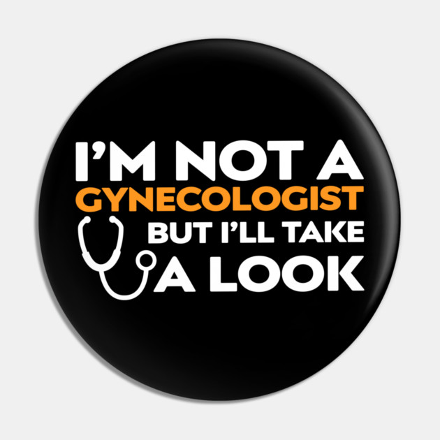 I’m Not a Gynecologist But I’ll Take a Look Pin by Shit Post Hero
